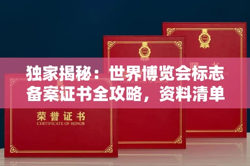 无锡独家揭秘:世界博览会标志备案证书全攻略,资料清单+流程指南!
