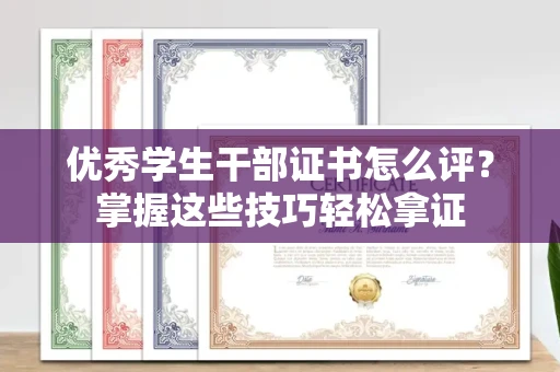 无锡优秀学生干部证书怎么评?掌握这些技巧轻松拿证